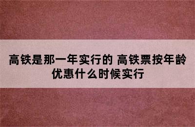 高铁是那一年实行的 高铁票按年龄优惠什么时候实行